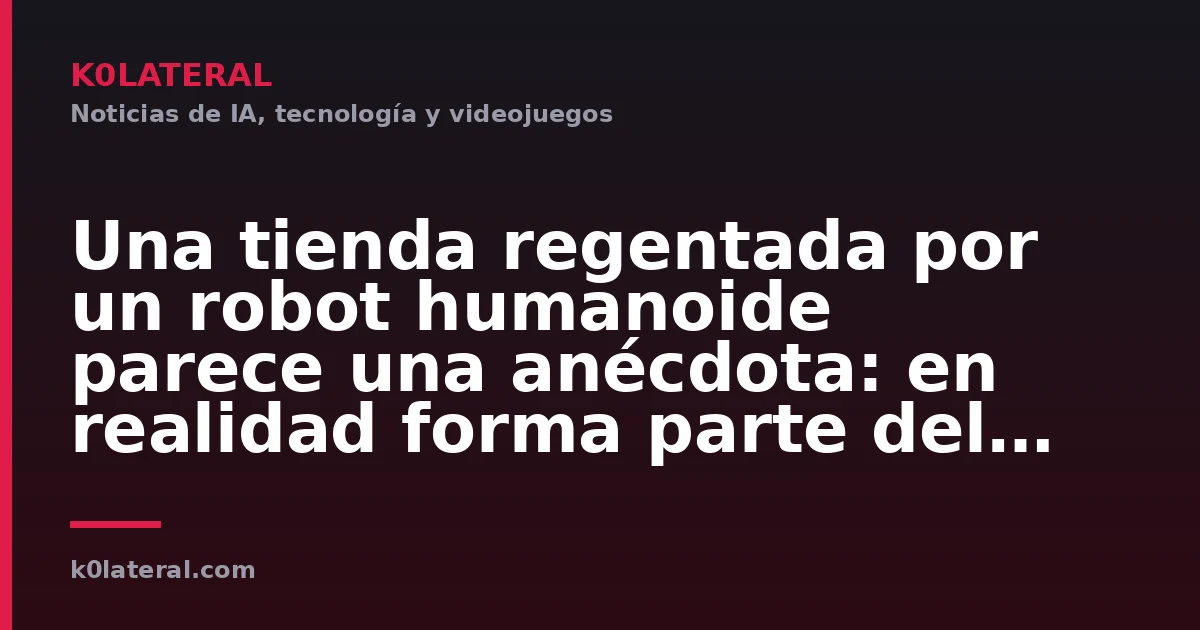Una tienda regentada por un robot humanoide parece una anécdota: en realidad forma parte del plan más ambicioso de China con la IA