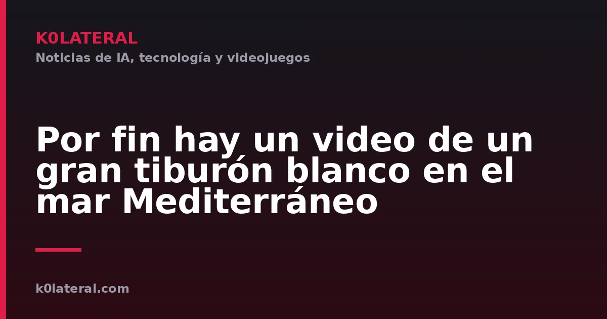 Por fin hay un video de un gran tiburón blanco en el mar Mediterráneo
