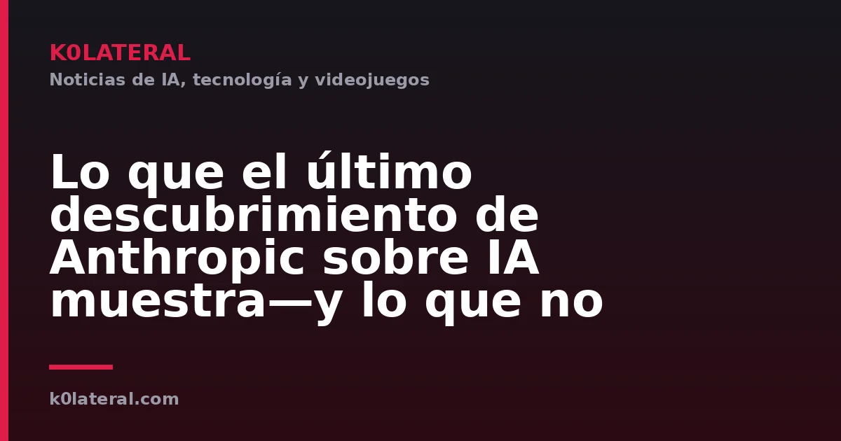 Lo que el último descubrimiento de Anthropic sobre IA muestra—y lo que no