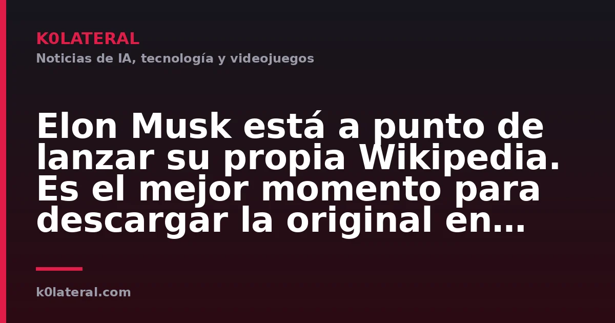 Elon Musk está a punto de lanzar su propia Wikipedia. Es el mejor momento para descargar la original en un pendrive
