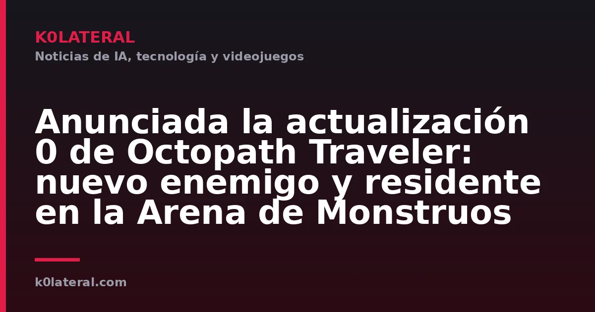 Anunciada la actualización 0 de Octopath Traveler: nuevo enemigo y residente en la Arena de Monstruos