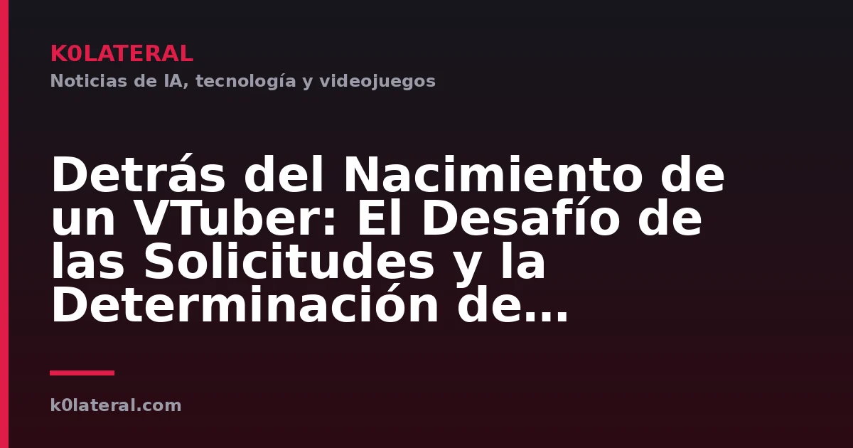 Detrás del Nacimiento de un VTuber: El Desafío de las Solicitudes y la Determinación de Convertirse en un 'Padre' Virtual y de Nacer como Talento