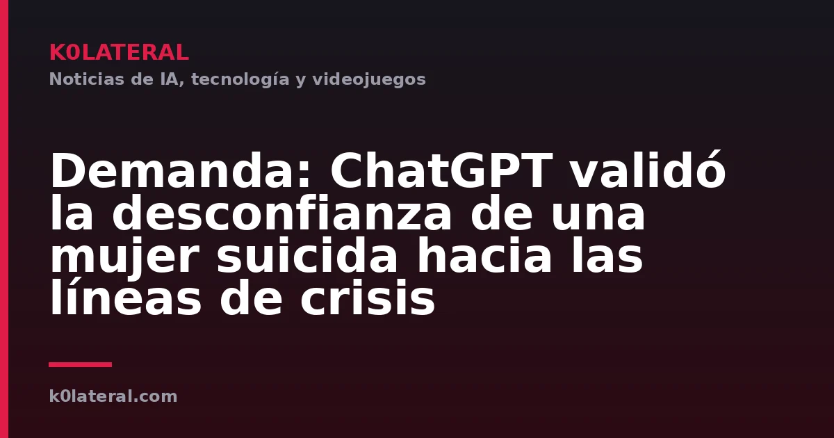 Demanda: ChatGPT validó la desconfianza de una mujer suicida hacia las líneas de crisis
