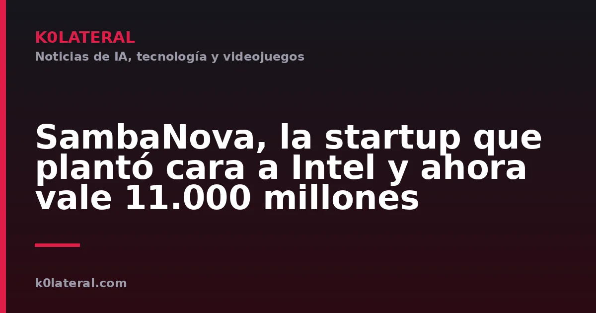 SambaNova, la startup que plantó cara a Intel y ahora vale 11.000 millones