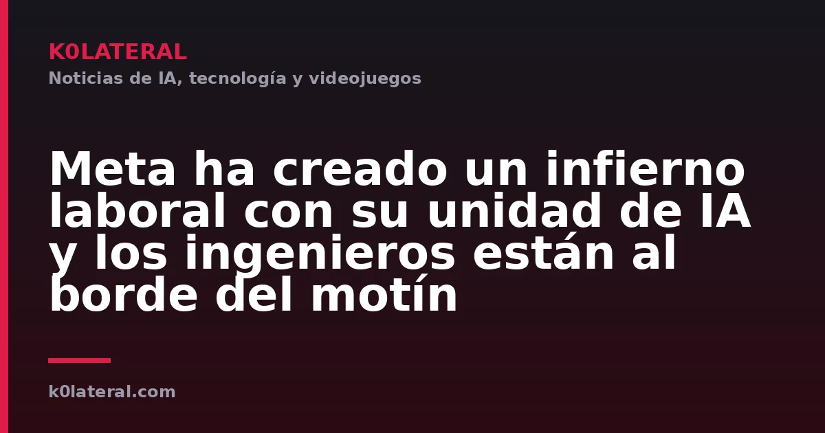 Meta ha creado un infierno laboral con su unidad de IA y los ingenieros están al borde del motín