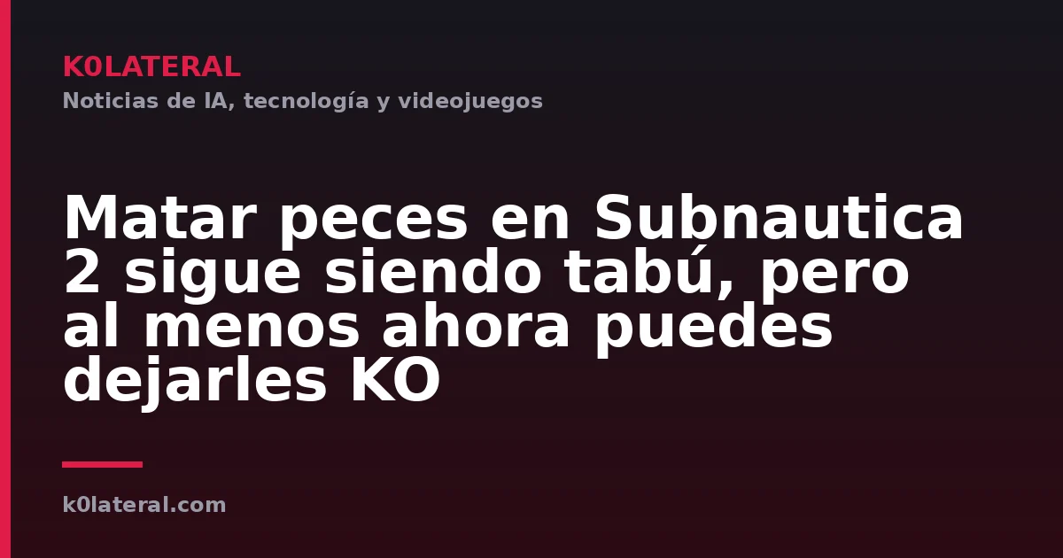 Matar peces en Subnautica 2 sigue siendo tabú, pero al menos ahora puedes dejarles KO